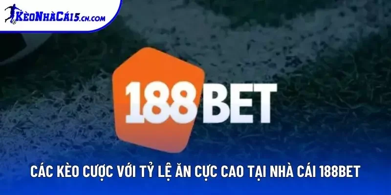 Các kèo cược với tỷ lệ ăn cực cao tại nhà cái 188BET