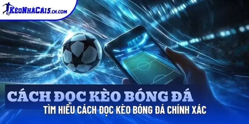 Tìm hiểu cách đọc kèo bóng đá chính xác