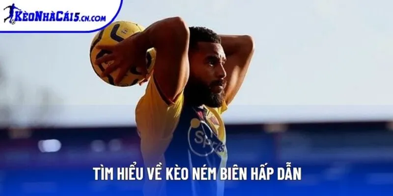 Tìm hiểu về kèo ném biên hấp dẫn