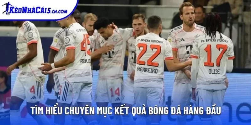 Tìm hiểu chuyên mục kết quả bóng đá hàng đầu