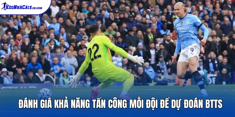 Đánh giá khả năng tấn công mỗi đội để dự đoán BTTS