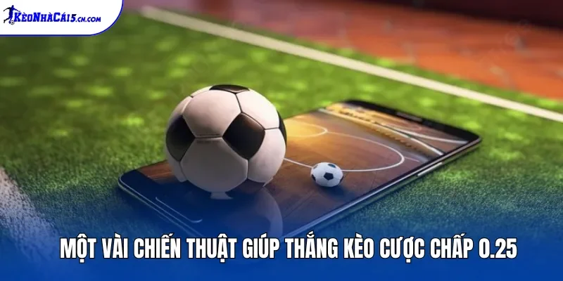 Một vài chiến thuật giúp thắng kèo cược chấp 0.25